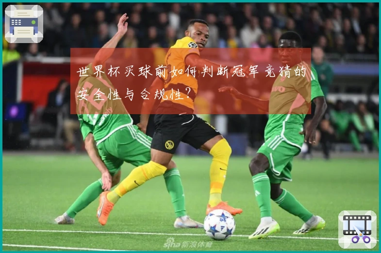 世界杯买球前如何判断冠军竞猜的安全性与合规性？